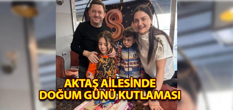 Aktaş Ailesinde Doğum Günü Kutlaması