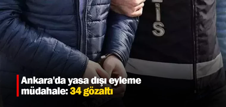 Ankara'da yasa dışı eyleme müdahale: 34 gözaltı