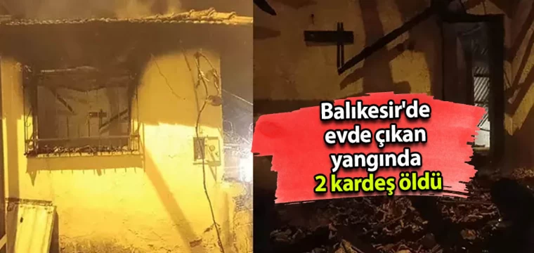 Balıkesir'de evde çıkan yangında 2 kardeş öldü