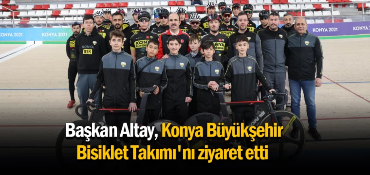 Başkan Altay, Konya Büyükşehir Bisiklet Takımı'nı ziyaret etti