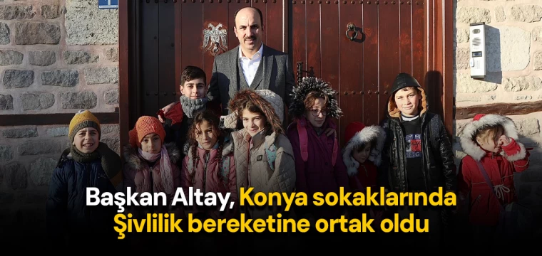 Başkan Altay, Konya sokaklarında Şivlilik bereketine ortak oldu