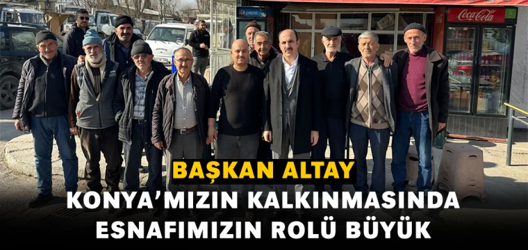 Başkan Altay: "Konya'mızın kalkınmasında esnafımızın rolü büyük"