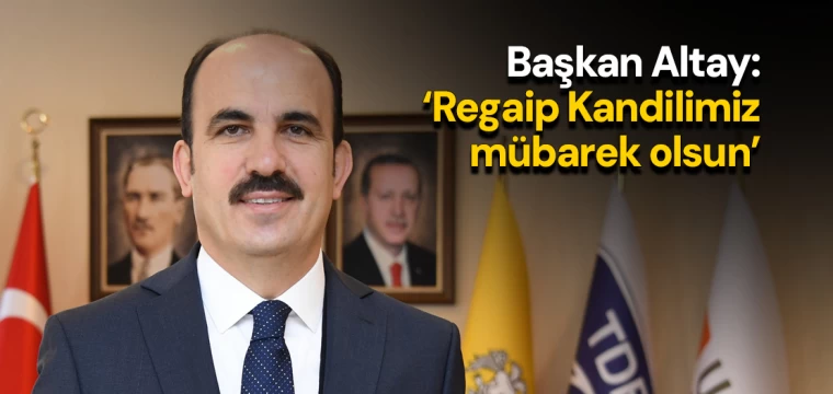 Başkan Altay: 'Regaip Kandilimiz mübarek olsun