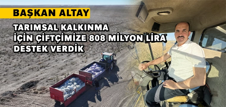 Başkan Altay: “Tarımsal Kalkınma İçin Çiftçimize 808 Milyon Lira Destek Verdik”