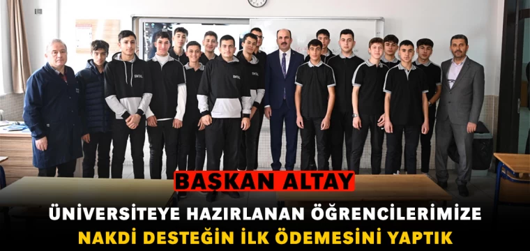 Başkan Altay: “Üniversiteye Hazırlanan Öğrencilerimize Nakdi Desteğin İlk Ödemesini Yaptık”