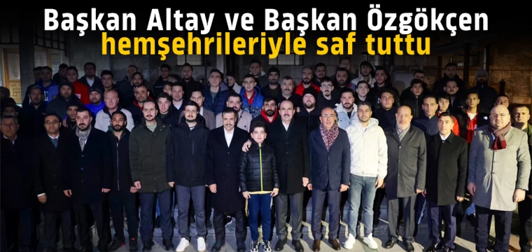 Başkan Altay ve Başkan Özgökçen hemşehrileriyle saf tuttu