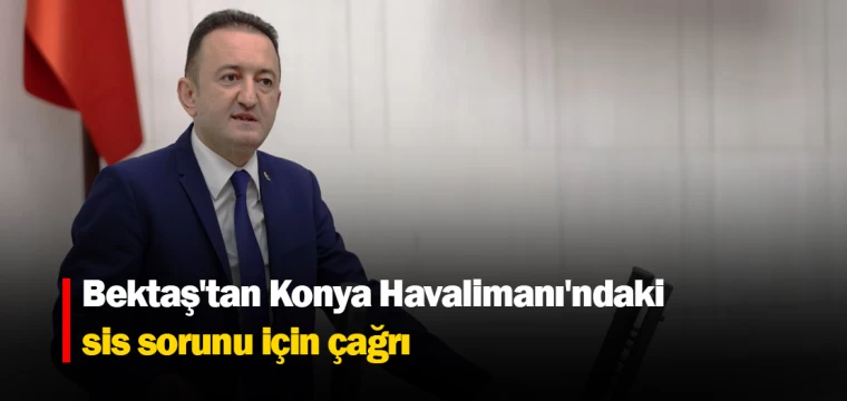 Bektaş'tan Konya Havalimanı'ndaki sis sorunu için çağrı