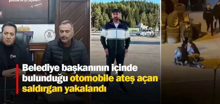 Belediye başkanının içinde bulunduğu otomobile ateş açan saldırgan yakalandı