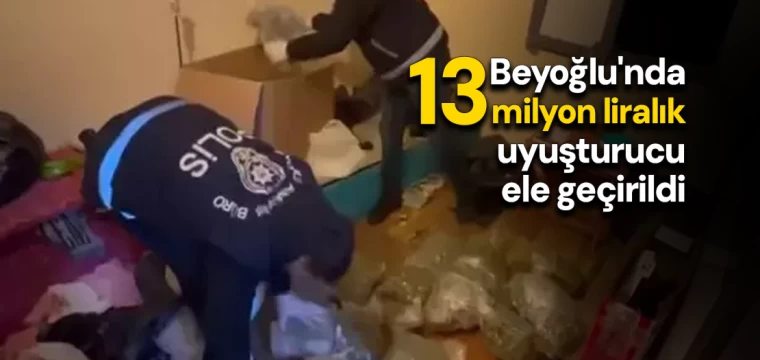 Beyoğlu'nda 13 milyon liralık uyuşturucu ele geçirildi