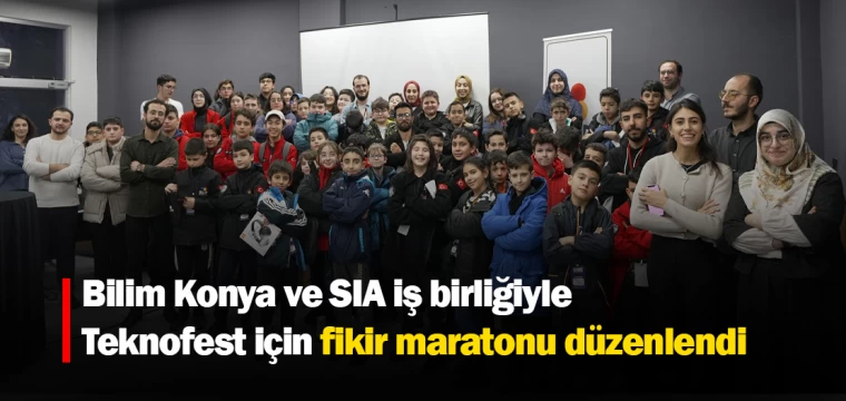 Bilim Konya ve SIA iş birliğiyle Teknofest için fikir maratonu düzenlendi