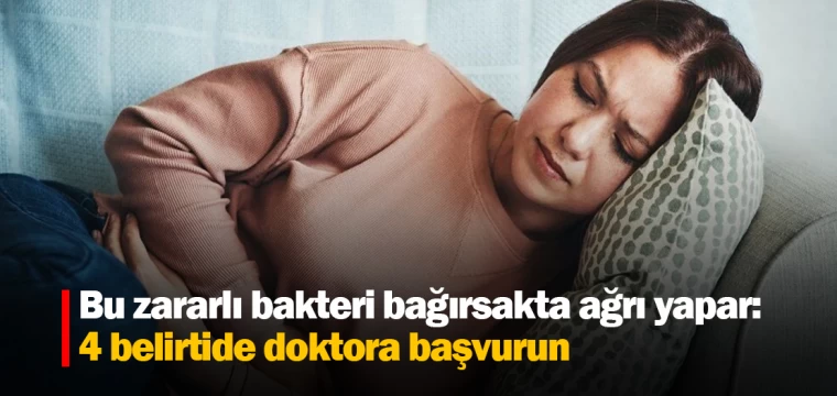 Bu zararlı bakteri bağırsakta ağrı yapar: 4 belirtide doktora başvurun