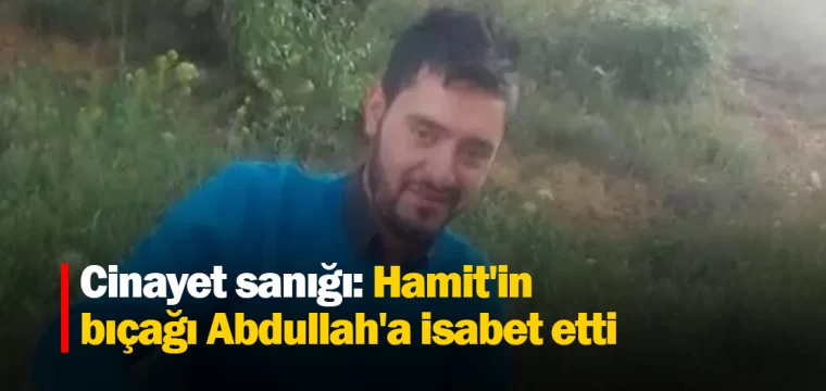 Cinayet sanığı: Hamit'in bıçağı Abdullah'a isabet etti