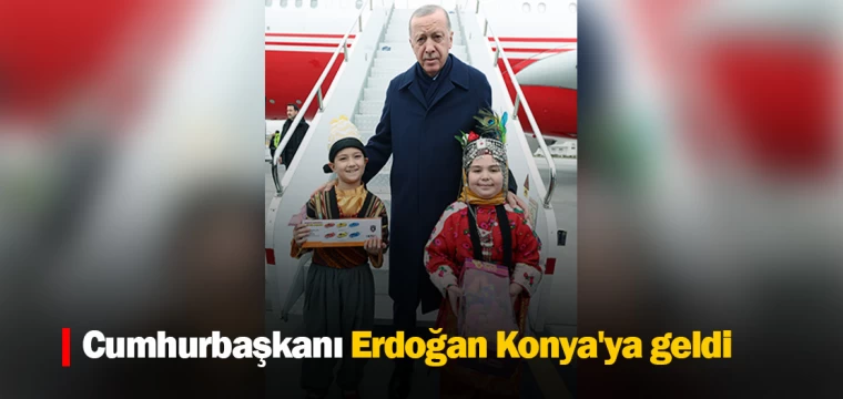 Cumhurbaşkanı Erdoğan Konya'ya geldi