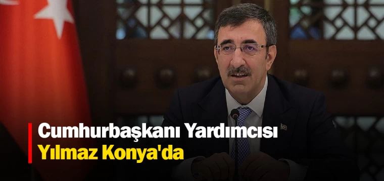 Cumhurbaşkanı Yardımcısı Yılmaz Konya'da