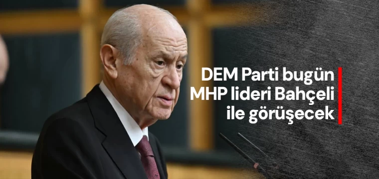 DEM Parti bugün MHP lideri Bahçeli ile görüşecek