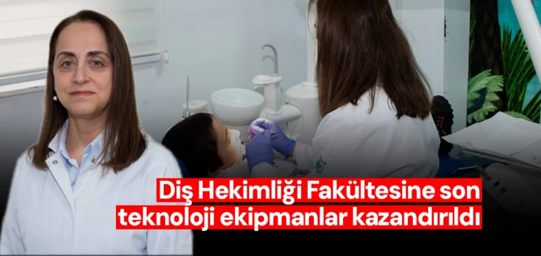 Diş Hekimliği Fakültesine son teknoloji ekipmanlar kazandırıldı