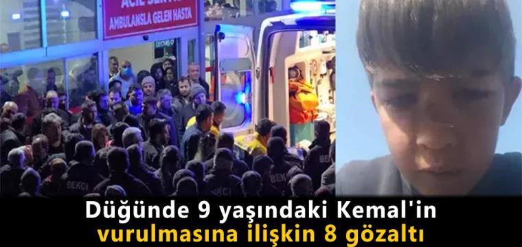 Düğünde 9 yaşındaki Kemal'in vurulmasına ilişkin 8 gözaltı