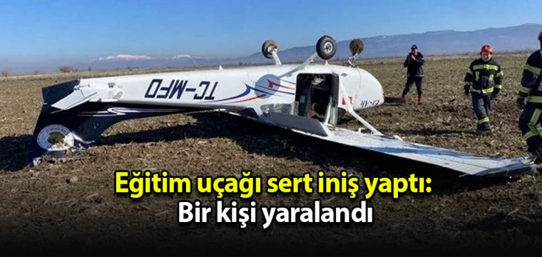 Eğitim uçağı sert iniş yaptı: Bir kişi yaralandı