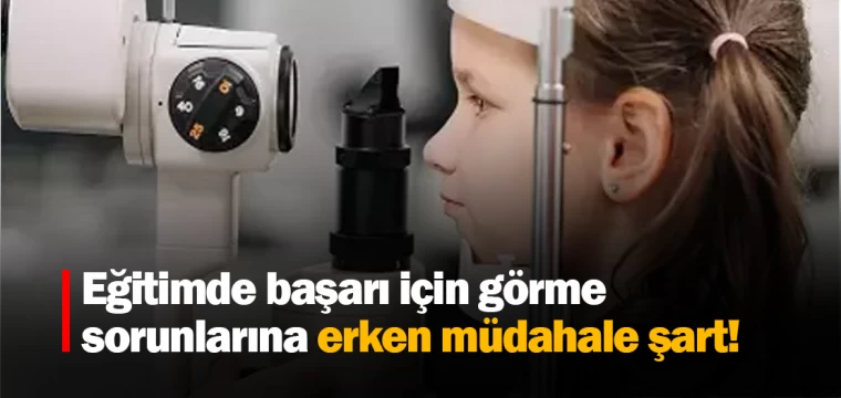 Eğitimde başarı için görme sorunlarına erken müdahale şart!