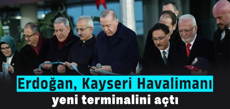 Erdoğan, Kayseri Havalimanı yeni terminalini açtı