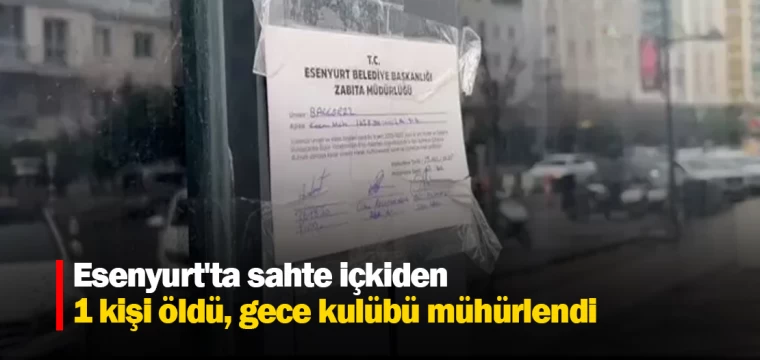 Esenyurt'ta sahte içkiden 1 kişi öldü, gece kulübü mühürlendi