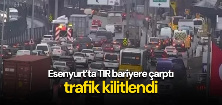 Esenyurt’ta TIR bariyere çarptı, trafik kilitlendi