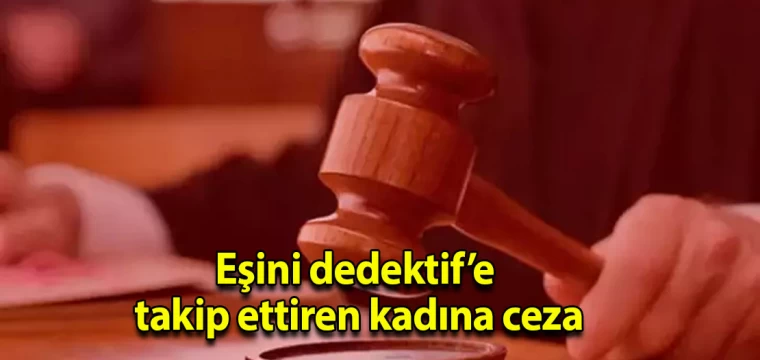 Eşini dedektife takip ettiren kadına ceza