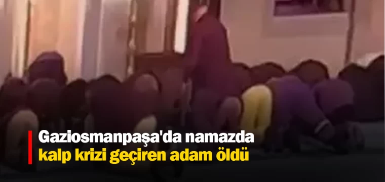 Gaziosmanpaşa'da namazda kalp krizi geçiren adam öldü