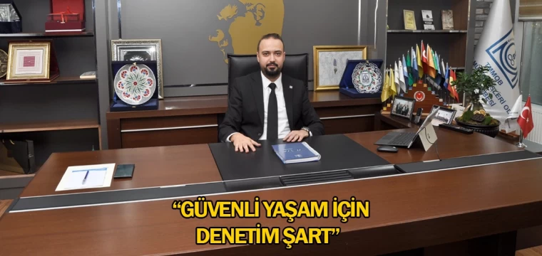 “Güvenli yaşam için, denetim şart”