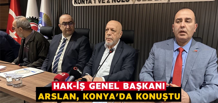 HAK-İŞ Genel Başkanı Arslan, Konya'da konuştu