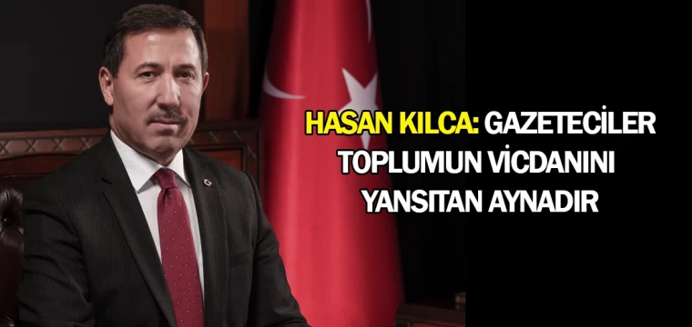 Hasan Kılca: Gazeteciler, toplumun vicdanını yansıtan aynadır