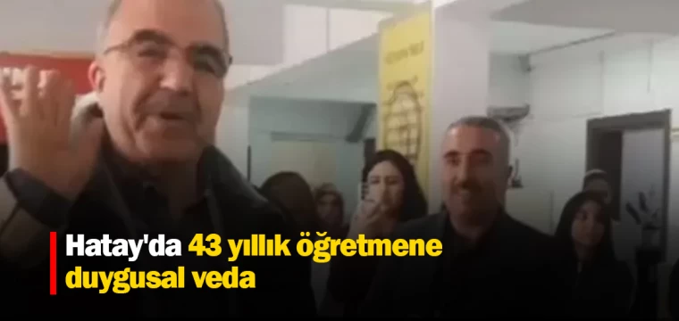 Hatay'da 43 yıllık öğretmene duygusal veda