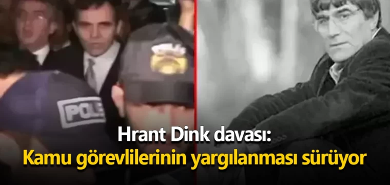 Hrant Dink davası: Kamu görevlilerinin yargılanması sürüyor