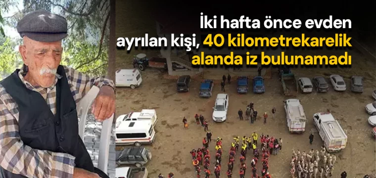 İki hafta önce evden ayrılan kişi, 40 kilometrekarelik alanda iz bulunamadı