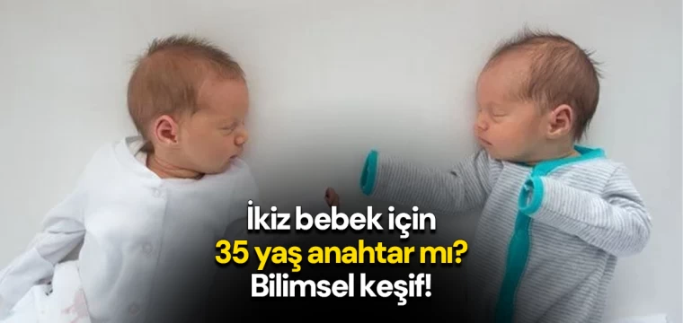 İkiz bebek için 35 yaş anahtar mı? Bilimsel keşif!