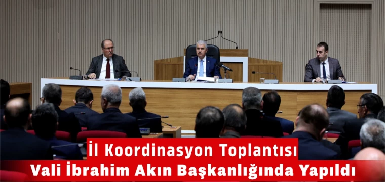 İl Koordinasyon Toplantısı Vali Akın Başkanlığında Yapıldı