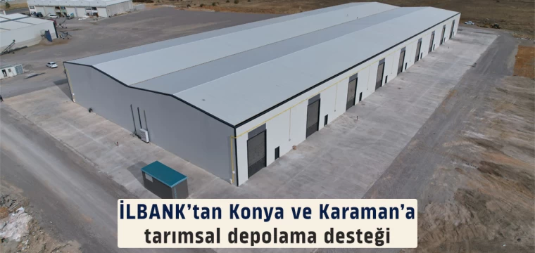 İLBANK'tan Konya ve Karaman'a tarımsal depolama desteği