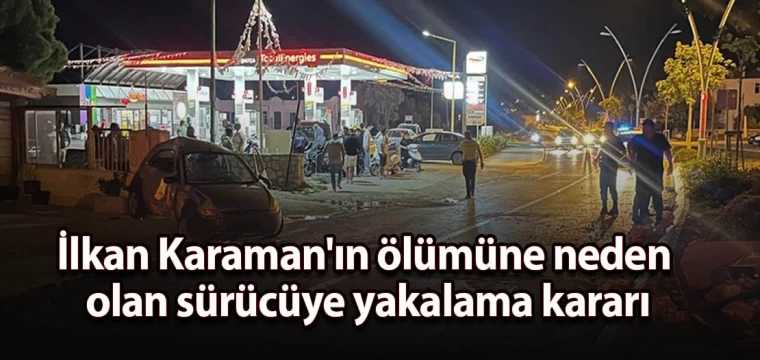 İlkan Karaman'ı öldüren kişi hakkında yakalama kararı