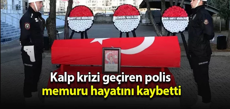 Kalp krizi geçiren polisi memuru hayatını kaybetti