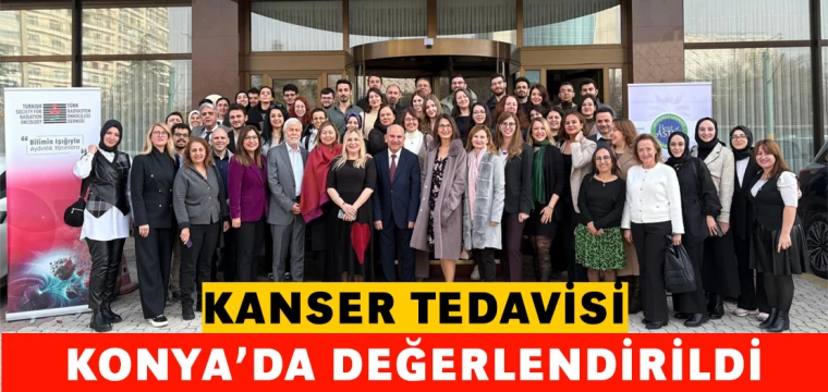 Kanser tedavisi Konya’da değerlendirildi