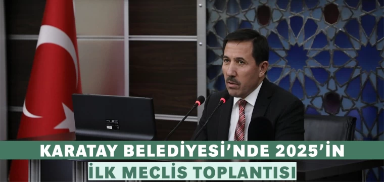 Karatay Belediyesi’nde 2025 Yılının İlk Meclis Toplantısı Yapıldı