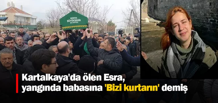 Kartalkaya'da ölen Esra, yangında babasına 'Bizi kurtarın' demiş