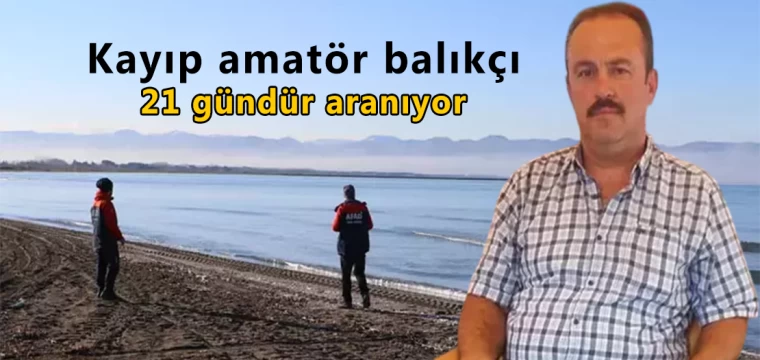 Kayıp amatör balıkçı 21 gündür aranıyor