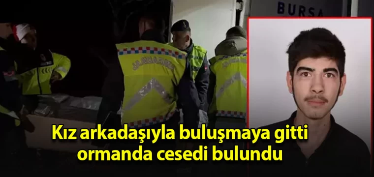 Kız arkadaşıyla buluşmaya gitti ormanda cesedi bulundu