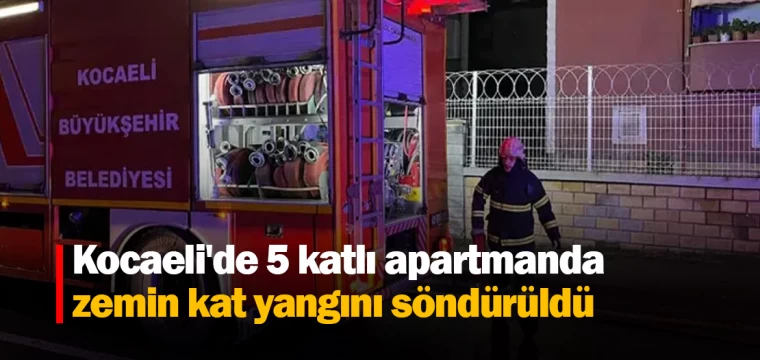 Kocaeli'de 5 katlı apartmanda zemin kat yangını söndürüldü