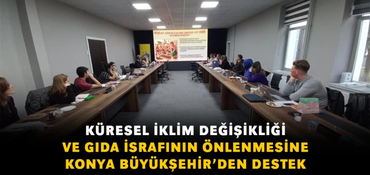 Konya Büyükşehir'den İklim Değişikliği ve Gıda İsrafına Önlenmesine Destek