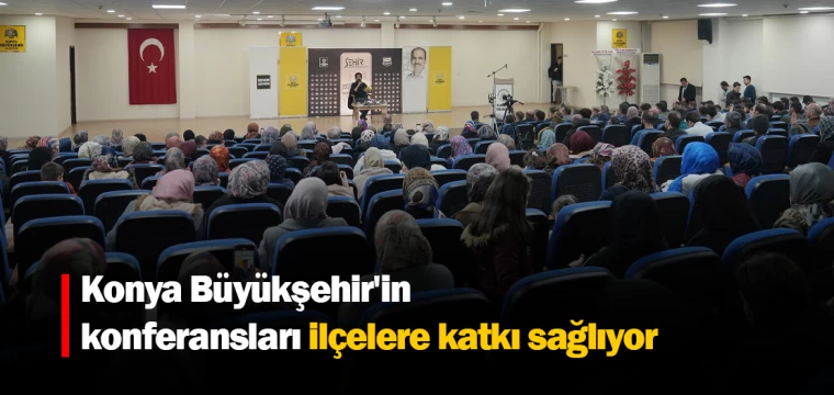 Konya Büyükşehir'in konferansları ilçelere katkı sağlıyor