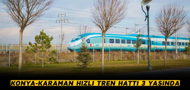 Konya-Karaman Hızlı Tren Hattı 3 yaşında