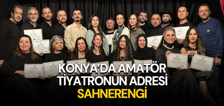 KONYA’DA AMATÖR TİYATRONUN ADRESİ SAHNERENGİ