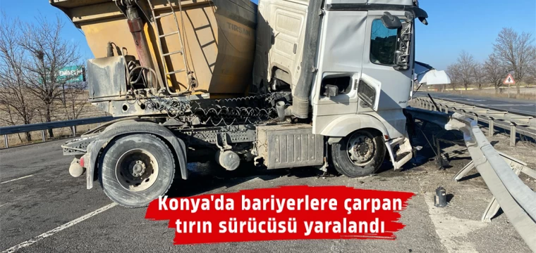 Konya'da bariyerlere çarpan tırın sürücüsü yaralandı